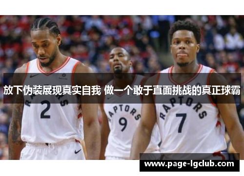 放下伪装展现真实自我 做一个敢于直面挑战的真正球霸