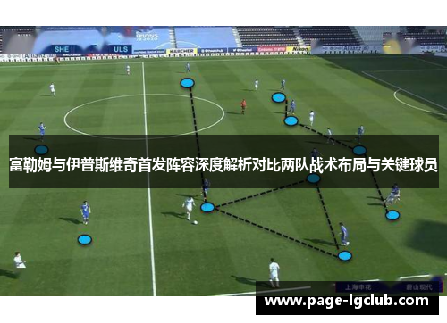 富勒姆与伊普斯维奇首发阵容深度解析对比两队战术布局与关键球员