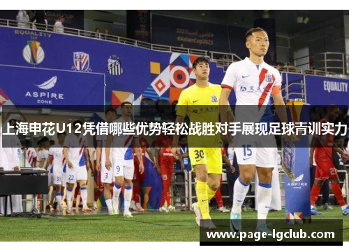 上海申花U12凭借哪些优势轻松战胜对手展现足球青训实力