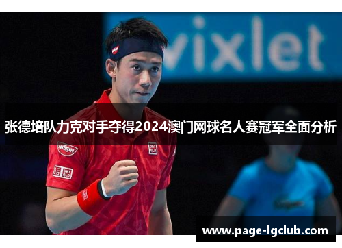 张德培队力克对手夺得2024澳门网球名人赛冠军全面分析