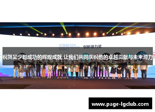 祝贺吴少聪成功的辉煌成就 让我们共同庆祝他的卓越贡献与未来潜力