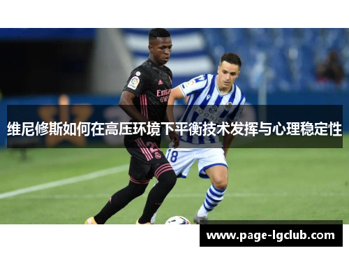 维尼修斯如何在高压环境下平衡技术发挥与心理稳定性