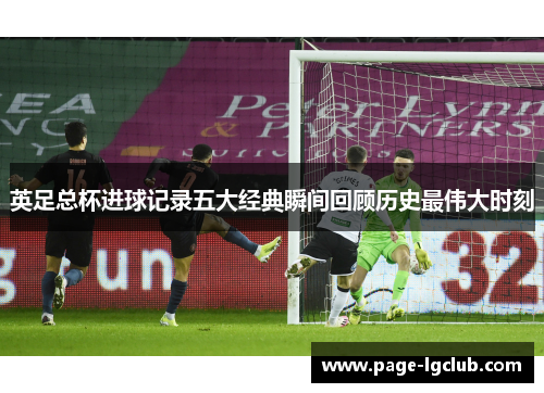英足总杯进球记录五大经典瞬间回顾历史最伟大时刻