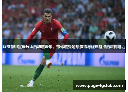 解密意甲宣传片中的动感音乐，带你感受足球激情与旋律碰撞的震撼魅力