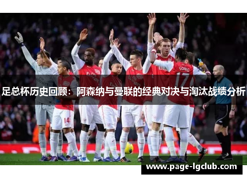 足总杯历史回顾：阿森纳与曼联的经典对决与淘汰战绩分析