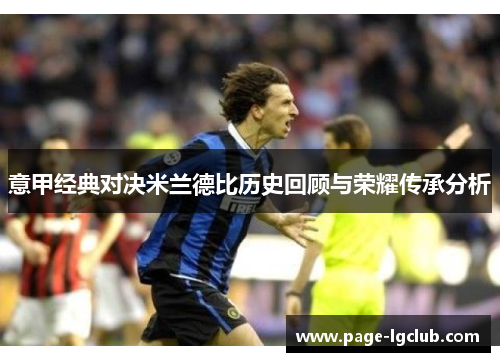 意甲经典对决米兰德比历史回顾与荣耀传承分析 意甲经典对决米兰德比历史回顾与荣耀传承分析
