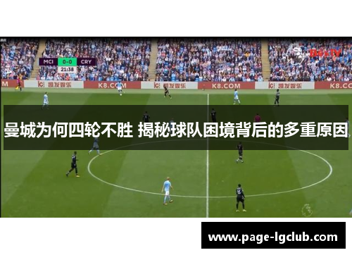 曼城为何四轮不胜 揭秘球队困境背后的多重原因 曼城为何四轮不胜 揭秘球队困境背后的多重原因