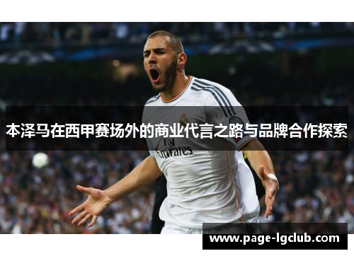 本泽马在西甲赛场外的商业代言之路与品牌合作探索 本泽马在西甲赛场外的商业代言之路与品牌合作探索