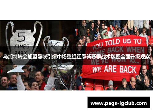 乌加特转会加盟曼联引爆中场重组红魔新赛季战术版图全面升级观察