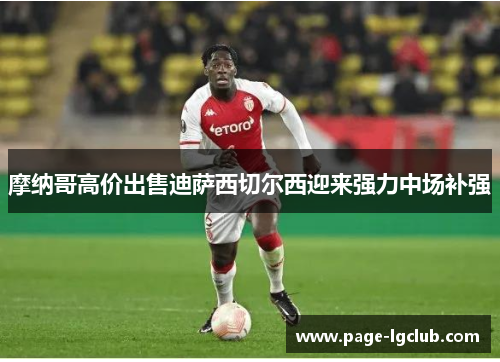 摩纳哥高价出售迪萨西切尔西迎来强力中场补强 摩纳哥高价出售迪萨西切尔西迎来强力中场补强